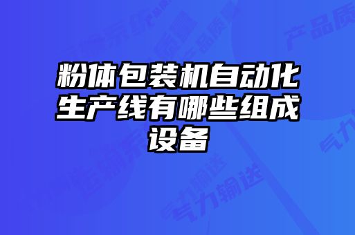 粉體包裝機(jī)自動(dòng)化生產(chǎn)線(xiàn)有哪些組成設(shè)備