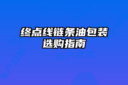 終點(diǎn)線(xiàn)鏈條油包裝選購(gòu)指南