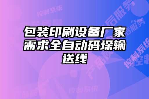 包裝印刷設(shè)備廠家需求全自動(dòng)碼垛輸送線(xiàn)