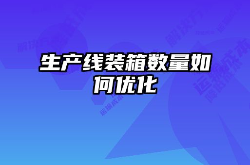 生產線裝箱數(shù)量如何優(yōu)化