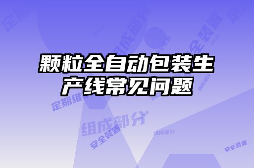 顆粒全自動(dòng)包裝生產(chǎn)線常見(jiàn)問(wèn)題